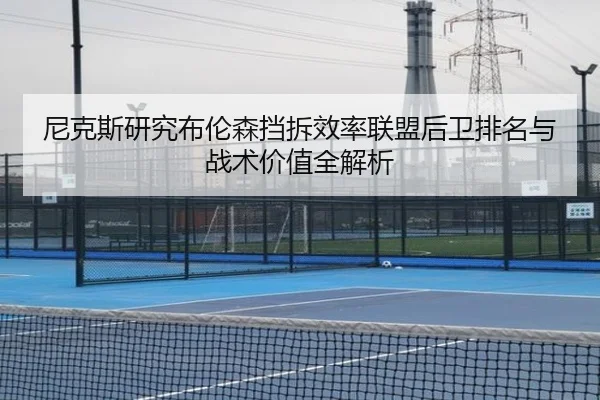 尼克斯研究布伦森挡拆效率联盟后卫排名与战术价值全解析